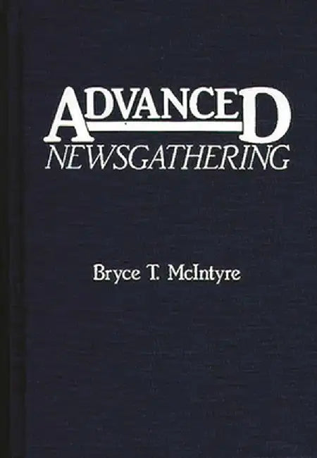 Advanced Newsgathering by Bryce Telfer McIntyre