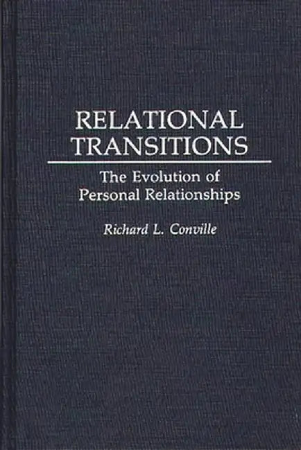 Relational Transitions: The Evolution of Personal Relationships by Richard L. Conville