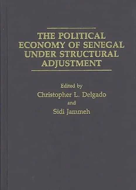 The Political Economy of Senegal Under Structural Adjustment by Christopher L. Delgado