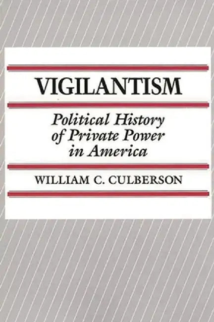 Vigilantism: Political History of Private Power in America by William C. Culberson
