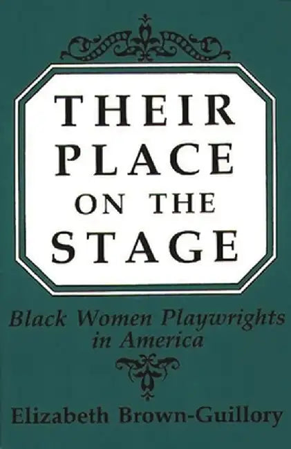 Their Place on the Stage: Black Women Playwrights in America by Elizabeth Brown-Guillory