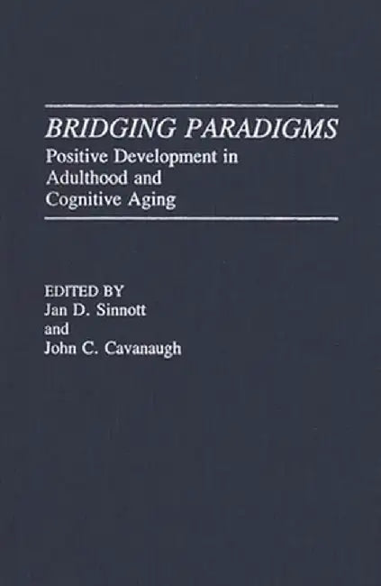 Bridging Paradigms: Positive Development in Adulthood and Cognitive Aging by Jan D. Sinnott