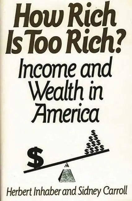 How Rich Is Too Rich?: Income and Wealth in America by Herbert Inhaber