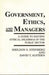 Government, Ethics, and Managers: A Guide to Solving Ethical Dilemmas in the Public Sector by Sheldon S. Steinberg
