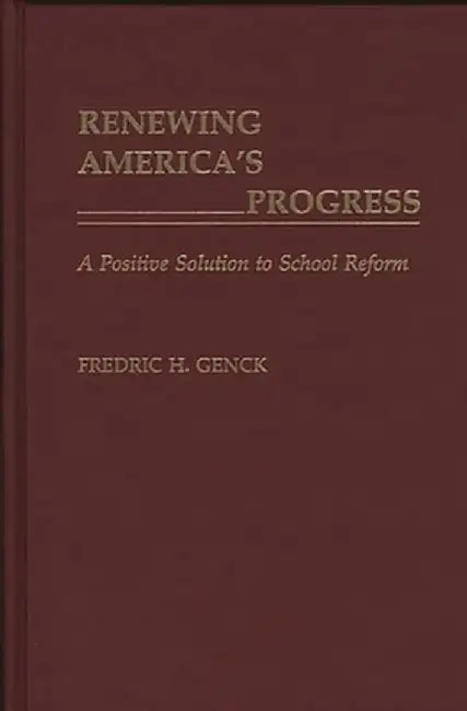 Renewing America's Progress: A Positive Solution to School Reform by Fredric H. Genck