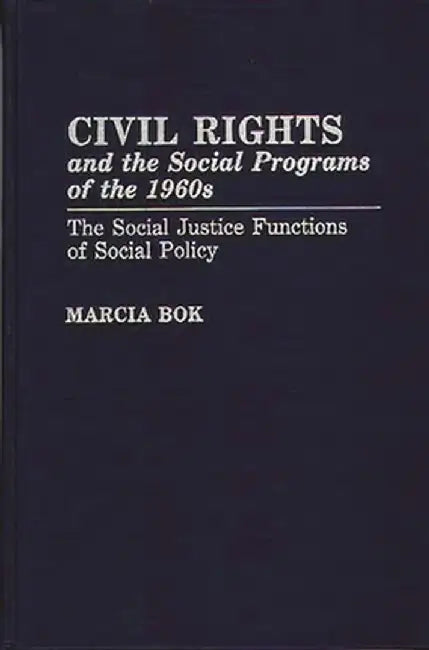 Civil Rights and the Social Programs of the 1960s: The Social Justice Functions of Social Policy by Marcia Bok
