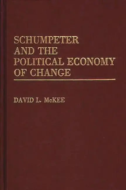 Schumpeter and the Political Economy of Change by David L. McKee
