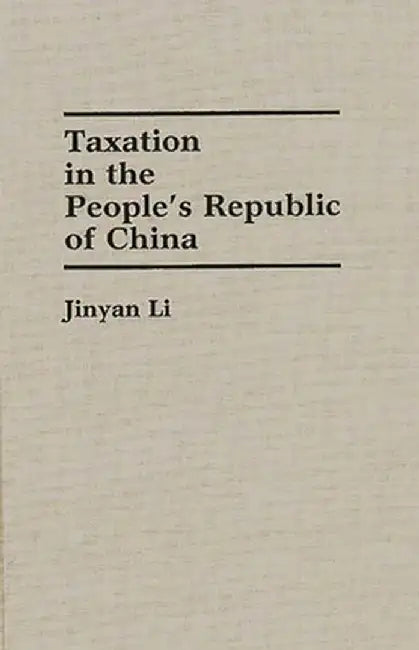 Taxation in the People's Republic of China by Jinyan Li