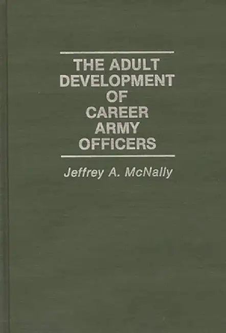 The Adult Development of Career Army Officers by Jeffrey A. McNally