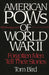 American POWs of World War II: Forgotten Men Tell Their Stories by Tom Bird