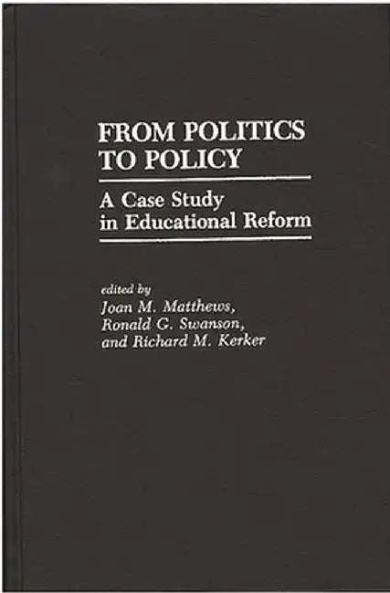 From Politics to Policy: A Case Study in Educational Reform by Joan M. Matthews