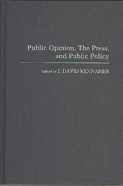 Public Opinion, the Press, and Public Policy by J. David Kennamer