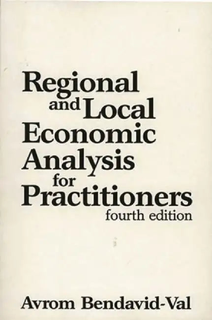 Regional and Local Economic Analysis for Practitioners, 4th Edition by Avrom Bendavid Val