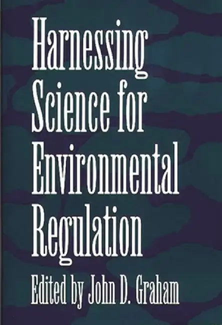 Harnessing Science for Environmental Regulation by John D. Graham