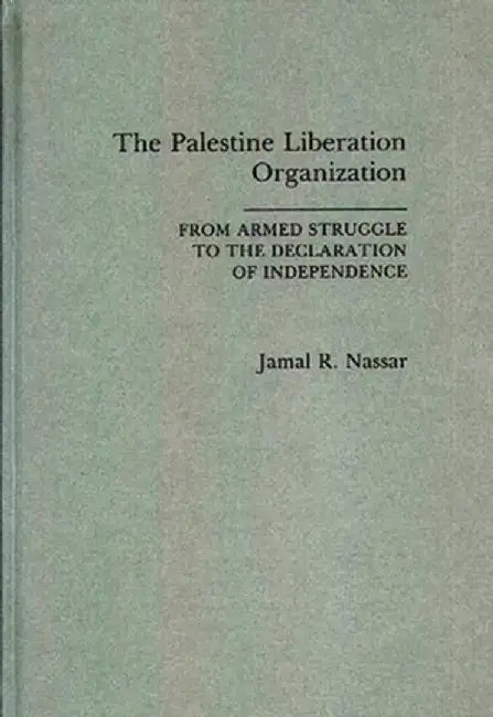 The Palestine Liberation Organization: From Armed Struggle to the Declaration of Independence by Jamal R. Nassar