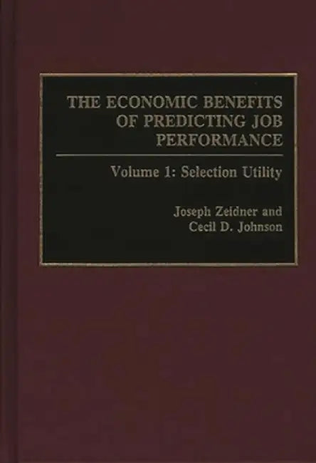 The Economic Benefits of Predicting Job Performance: Volume 1: Selection Utility by Joseph Zeidner