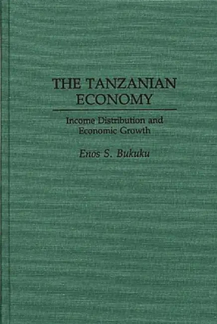 The Tanzanian Economy: Income Distribution and Economic Growth by Enos S. Bukuku