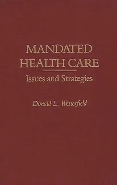 Mandated Health Care: Issues and Strategies by Donald L. Westerfield