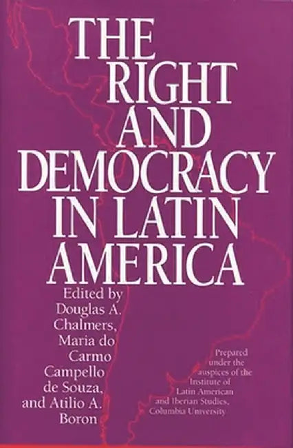 The Right and Democracy in Latin America by Douglas A. Chalmers