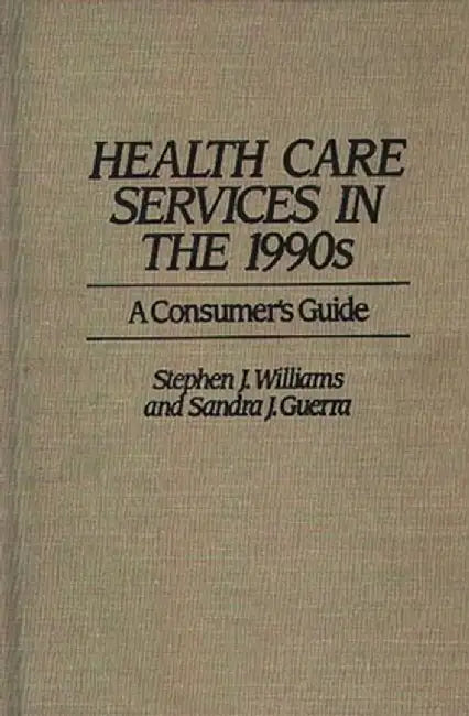 Health Care Services in the 1990s: A Consumer's Guide by Stephen Joseph Williams