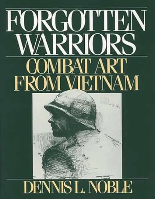 Forgotten Warriors: Combat Art from Vietnam by Dennis L. Noble