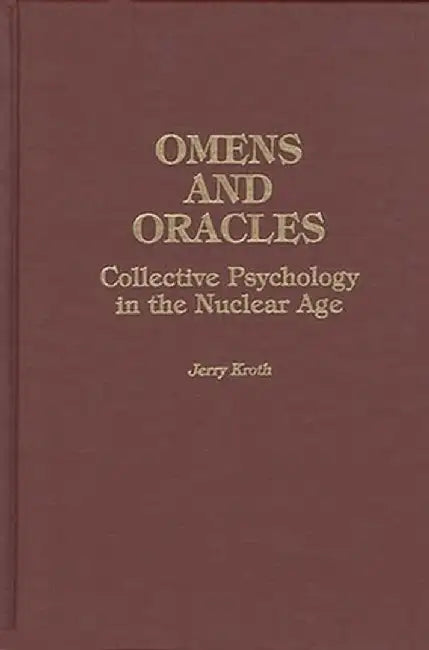 Omens and Oracles: Collective Psychology in the Nuclear Age by Jerry Kroth