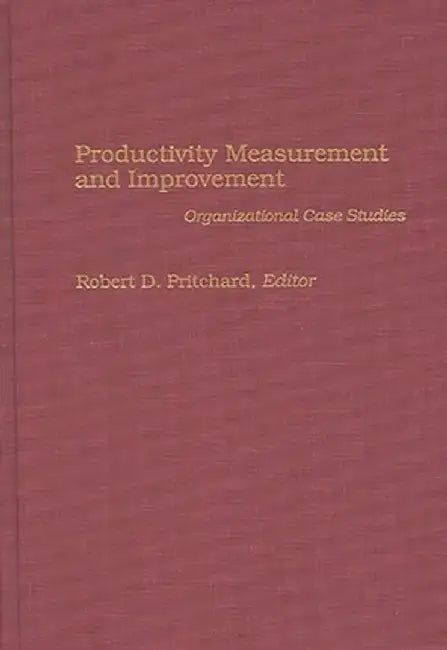 Productivity Measurement and Improvement: Organizational Case Studies by Robert D. Pritchard