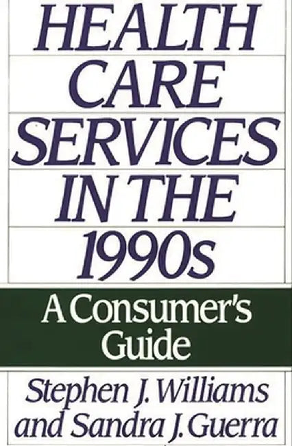 Health Care Services in the 1990s: A Consumer's Guide by Stephen Joseph Williams