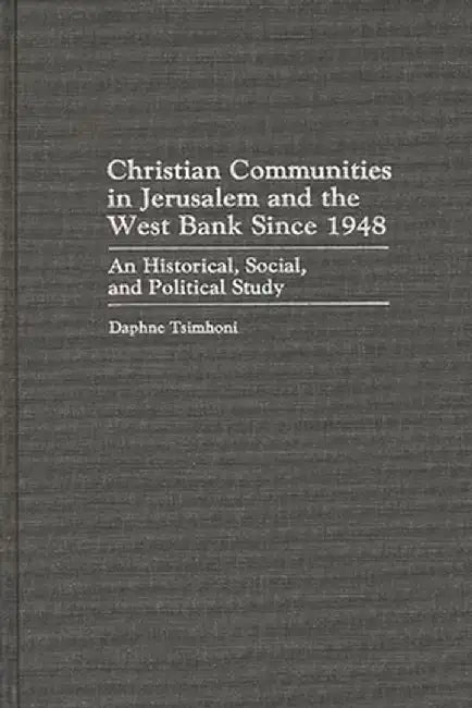 Christian Communities in Jerusalem and the West Bank Since 1948: An Historical, Social, and Political Study by Daphne Tsimhoni