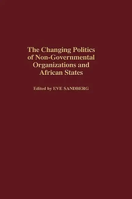 The Changing Politics of Non-Governmental Organizations and African States by Eve Sandberg