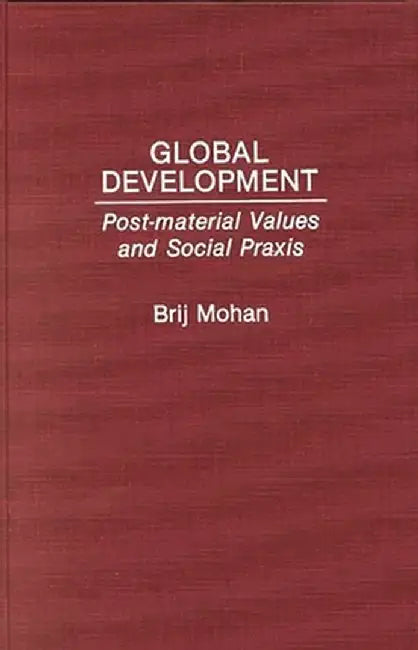 Global Development: Post-Material Values and Social Praxis by Brij Mohan