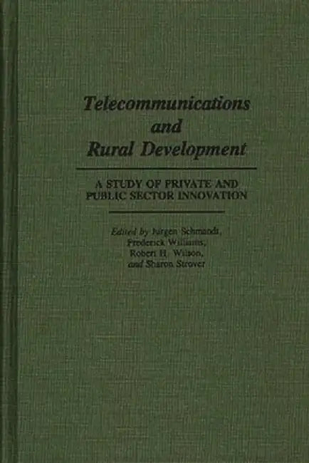 Telecommunications and Rural Development: A Study of Private and Public Sector Innovation by Jurgen Schmandt