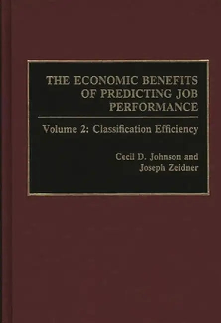 The Economic Benefits of Predicting Job Performance: Volume 2: Classification Efficiency by Joseph Zeidner