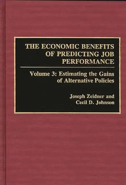 The Economic Benefits of Predicting Job Performance: Volume 3: Estimating the Gains of Alternative Policies by Joseph Zeidner