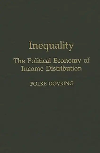 Inequality: The Political Economy of Income Distribution by Folke Dovring