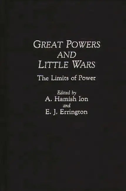 Great Powers and Little Wars: The Limits of Power by A. Hamish Ion