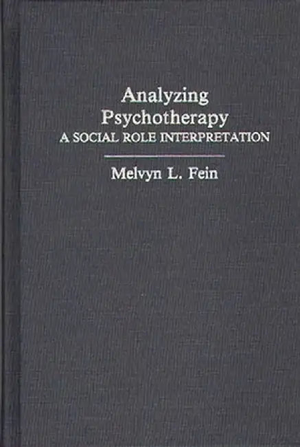 Analyzing Psychotherapy: A Social Role Interpretation by Melvyn L. Fein
