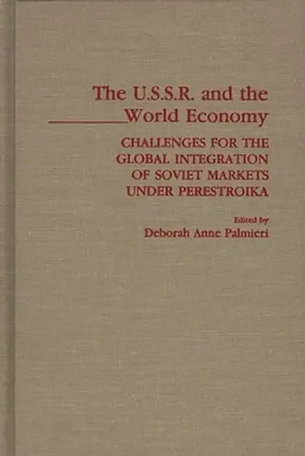 The USSR and the World Economy: Challenges for the Global Integration of Soviet Markets Under Perestroika by Deborah Anne Palmieri