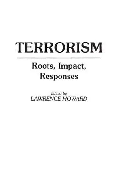 Terrorism: Roots, Impact, Responses by Lawrence C. Howard