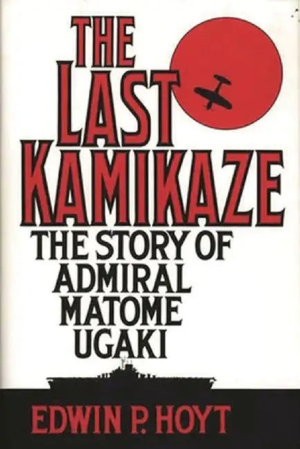Last Kamikaze: The Story of Admiral Matome Ugaki by Edwin Palmer Hoyt