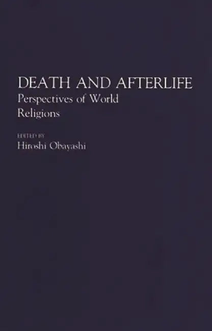 Death and Afterlife: Perspectives of World Religions by Hiroshi Obayashi