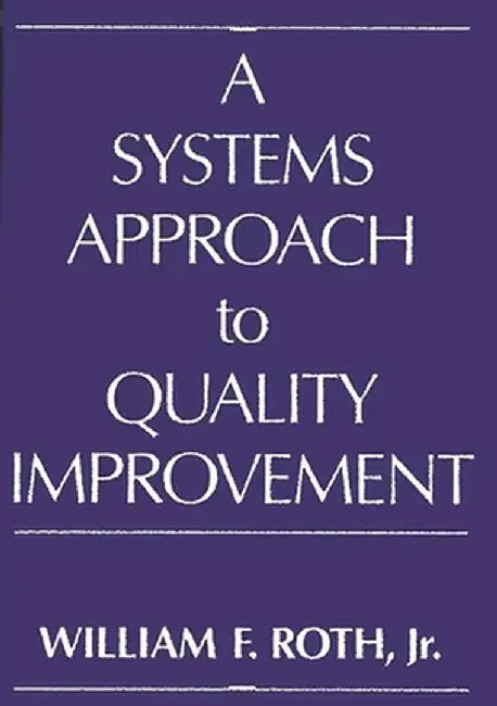 A Systems Approach to Quality Improvement by William F. Roth