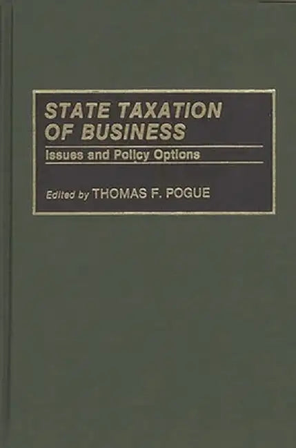 State Taxation of Business: Issues and Policy Options by Thomas F. Pogue