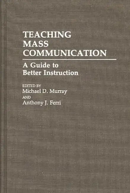 Teaching Mass Communication: A Guide to Better Instruction by Michael D. Murray