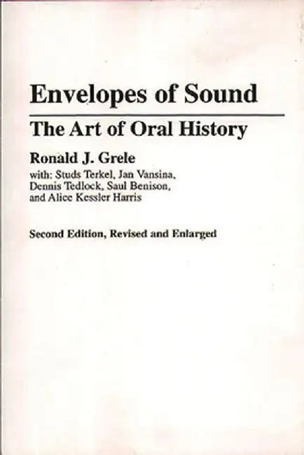 Envelopes of Sound: The Art of Oral History, 2nd Edition by Ronald Grele