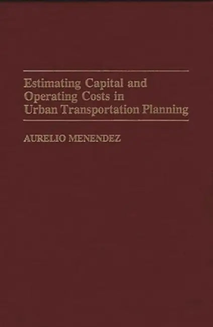 Estimating Capital and Operating Costs in Urban Transportation Planning by Aurelio Menendez