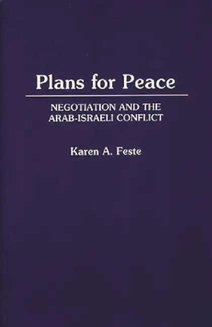 Plans for Peace: Negotiation and the Arab-Israeli Conflict by Karen Feste