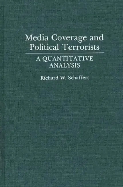 Media Coverage and Political Terrorists: A Quantitative Analysis by Richard W. Schaffert