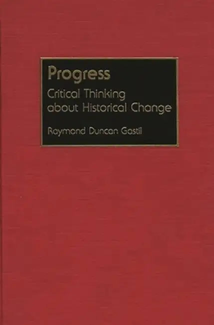 Progress: Critical Thinking about Historical Change by Raymond D. Gastil
