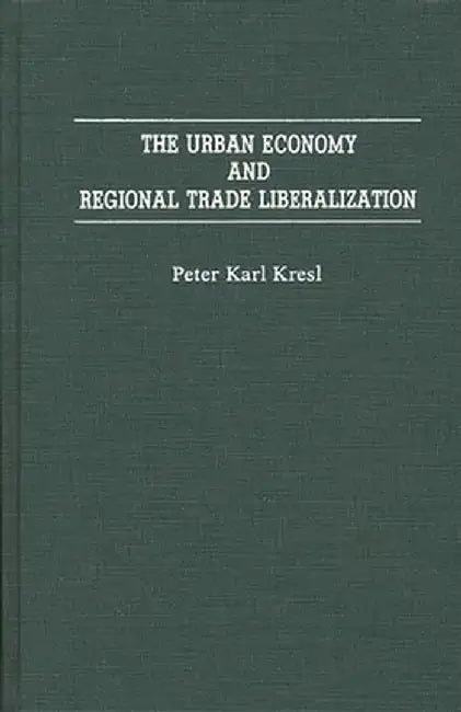 The Urban Economy and Regional Trade Liberalization by Peter Karl Kresl